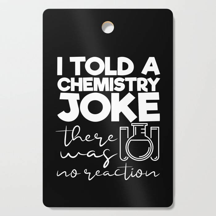I Told A Chemistry Joke There Was No Reaction Cutting Board