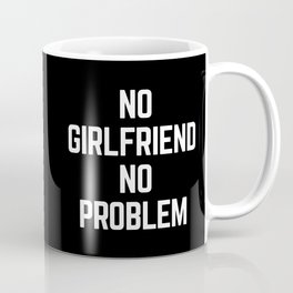 No Girlfriend Funny Quote Coffee Mug