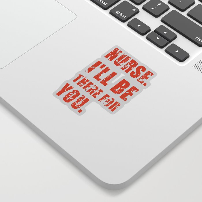 nurse i'll be there for you. Sticker