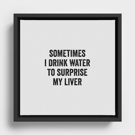 Sometimes I Drink Water To Surprise My Liver Framed Canvas
