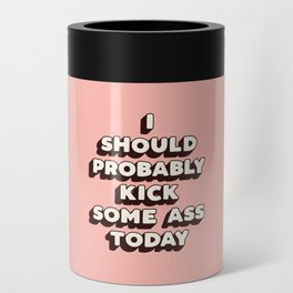 I Should Probably Kick Some Ass Today Can Cooler