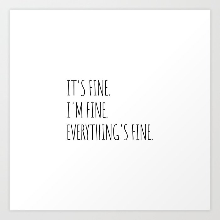 It's Fine I'm Fine Everything's Fine Art Print