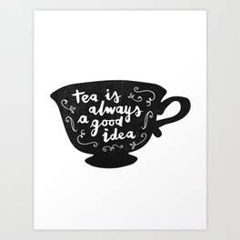 Tea Is Always A Good Idea Art Print