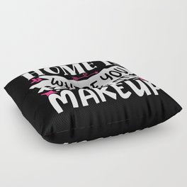Home Is Where You Keep Your Makeup Floor Pillow