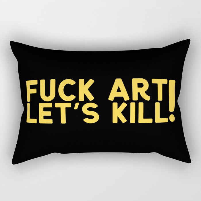 Fuck Art Let's Kill Rectangular Pillow