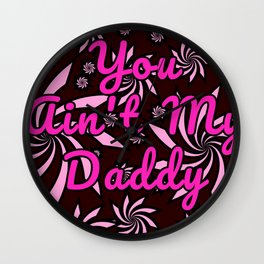 You ain't my daddy Wall Clock