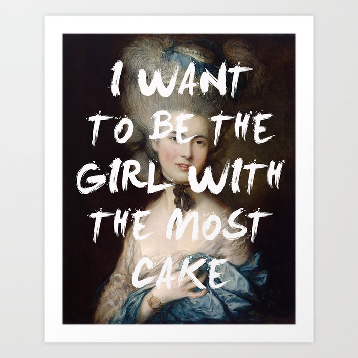 I WANT TO BE THE GIRL WITH THE MOST CAKE Kunstdrucke