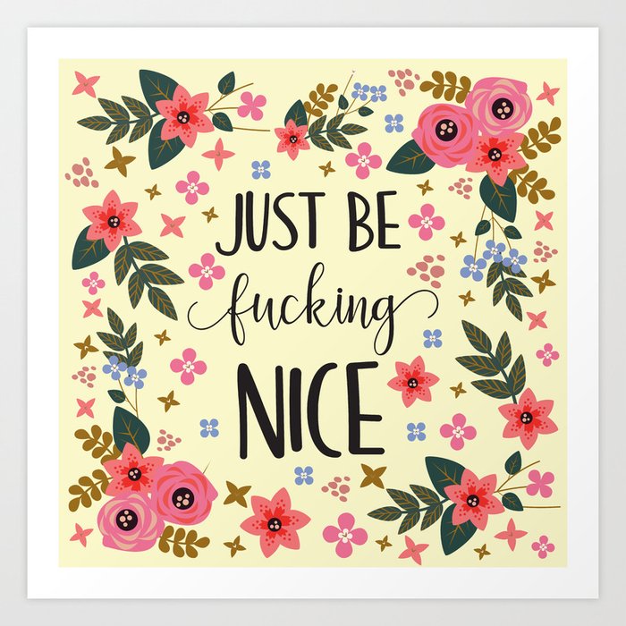 Just Be Fucking Nice Funny Quote Art Print By Littleladybug Society6