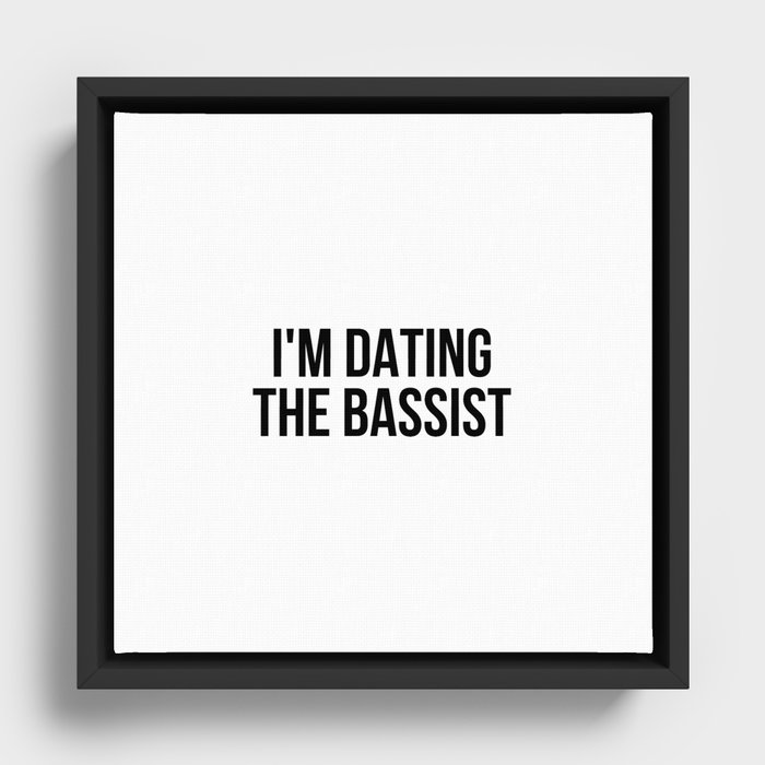 I'm Dating The Bassist Framed Canvas