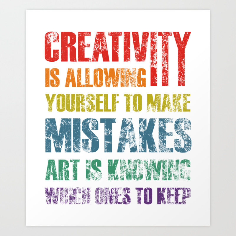 Creativity Is Allowing Yourself To Make Mistakes Art Is Knowing Which Ones To Keep Art Print By Lin Watchorn Society6