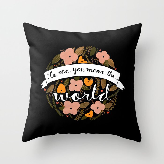 You mean the world. Throw Pillow
