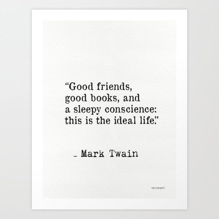 Good Friends Good Books And A Sleepy Conscience This Is The Ideal Life Mark Twain Art Print By Epic Paper Society6