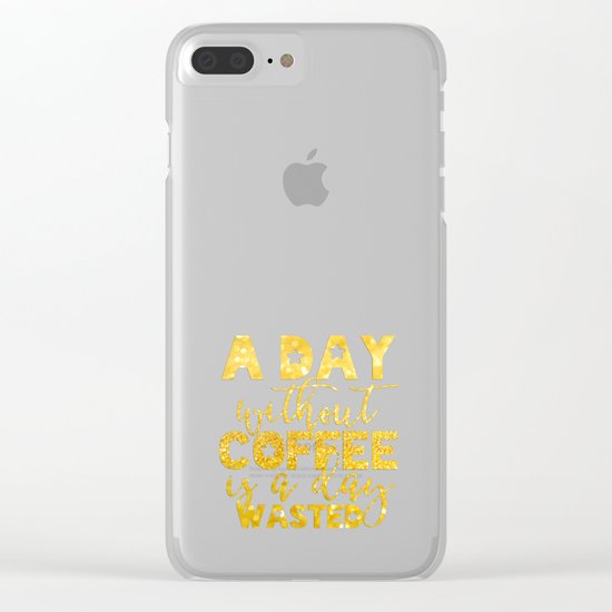 A day without coffee is a day wasted - Gold Glitter Saying Clear iPhone Case
