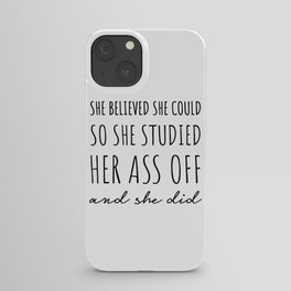 She Believed She Could so She Studied Her Ass Off & She Did. iPhone Case