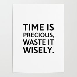 Time is precious, waste it wisely Poster