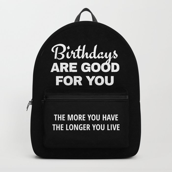 birthdays are good for you the more you have the longer you live