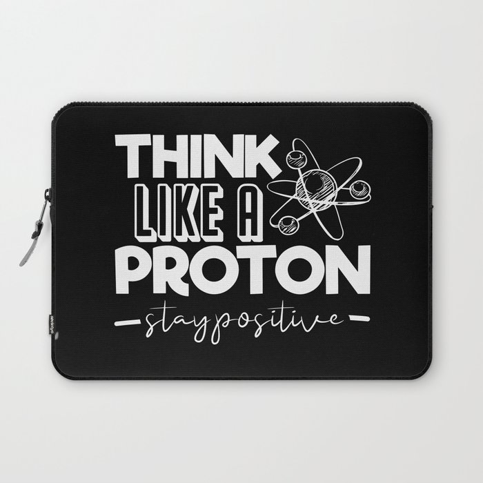 Think Like A Proton Stay Positive Chemistry Quote Laptop Sleeve