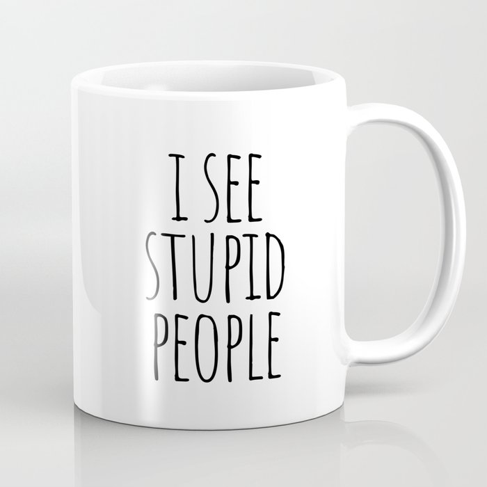 I see stupid people Coffee Mug