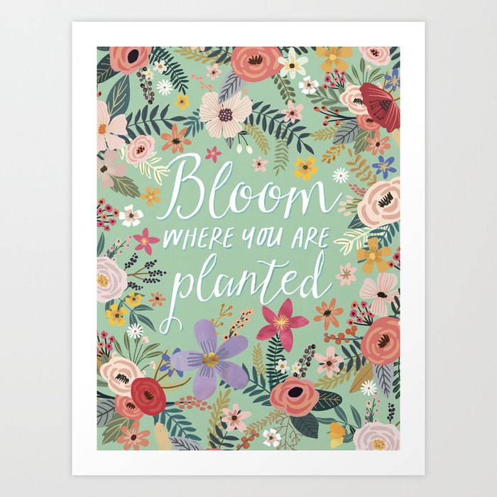 Bloom where you are planted Art Print
