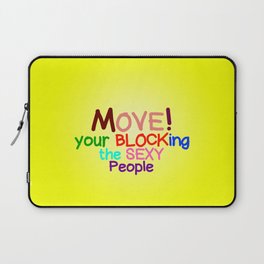 Move! Your blocking the sexy people Laptop Sleeve