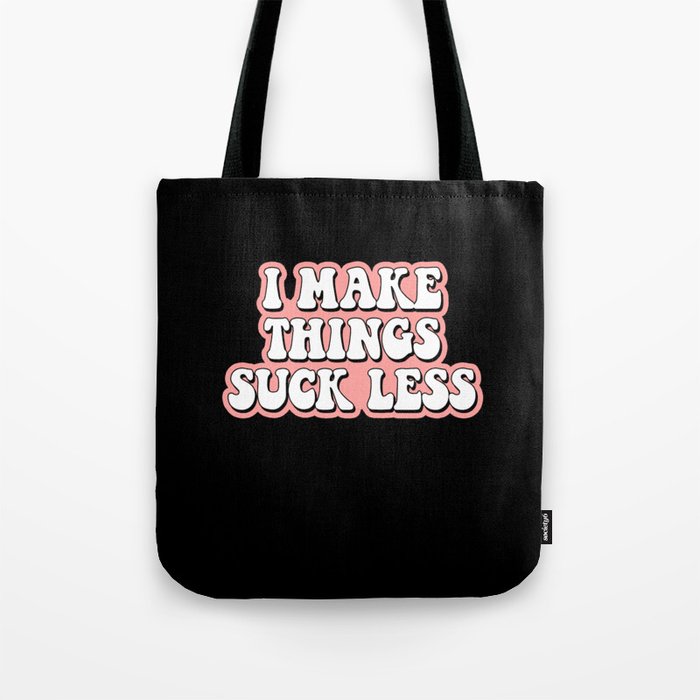 I Make things suck less Tote Bag