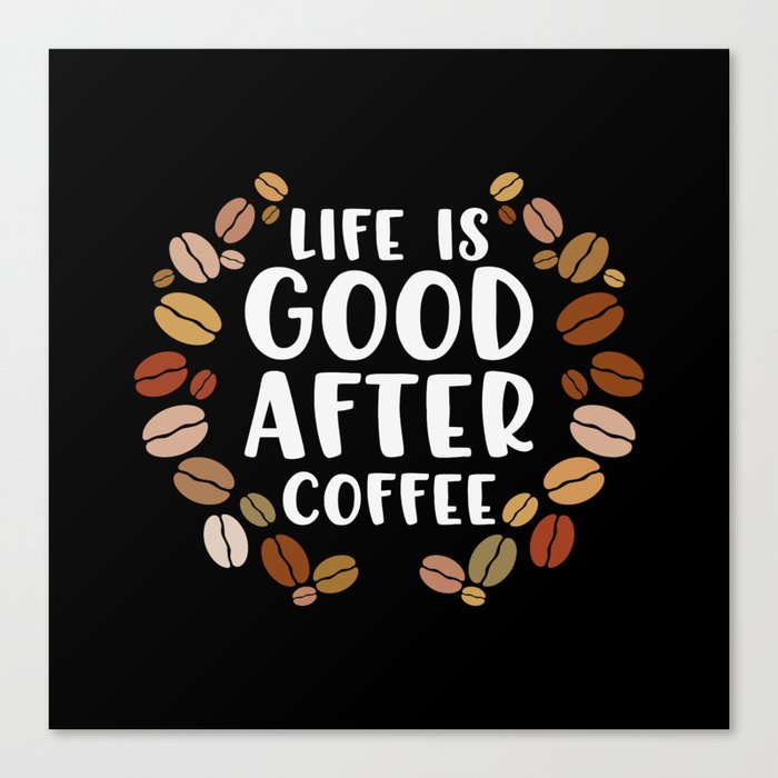 Life Is Good After Coffee Gift Canvas Print