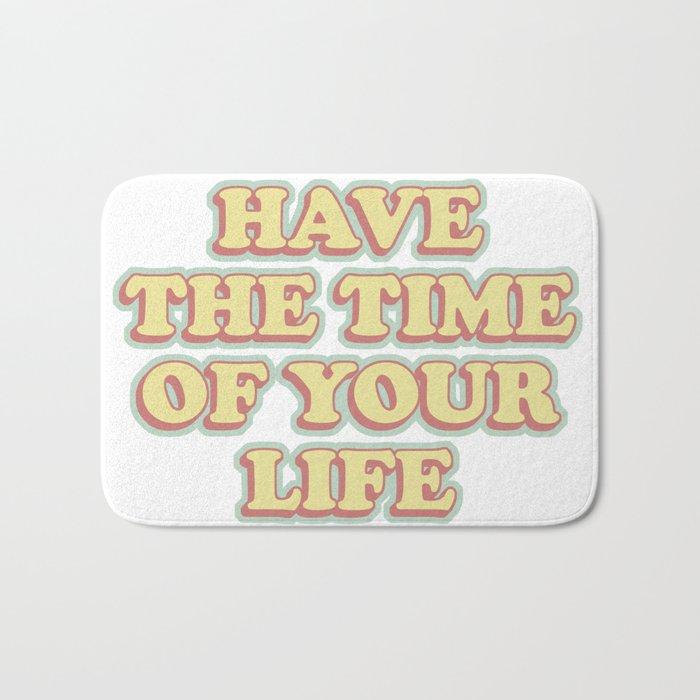 have the time of your life Bath Mat