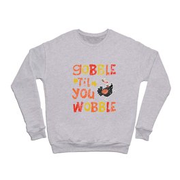 Gobble Til You Wobble Funny Thanksgiving Crewneck Sweatshirt