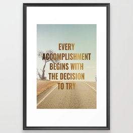 EVERY ACCOMPLISHMENT BEGINS WITH THE DECISION TO TRY Framed Art Print