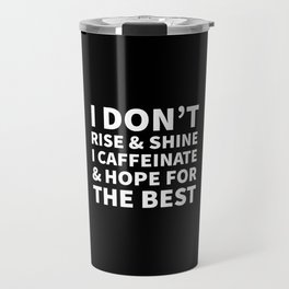 I Don't Rise and Shine I Caffeinate and Hope for the Best (Black & White) Travel Mug