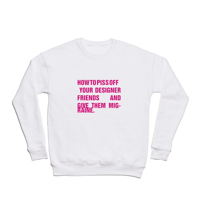 How to piss off your designer friends and give them migraine. Crewneck Sweatshirt