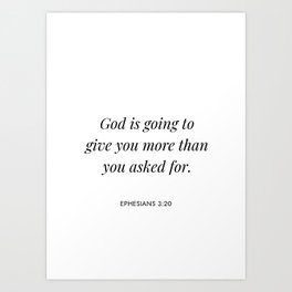 Ephesians 3:20 - God is going to give you more than you asked for Art Print