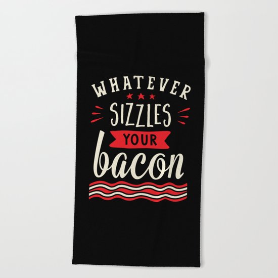 Whatever Sizzles Your Bacon Typography Beach Towel