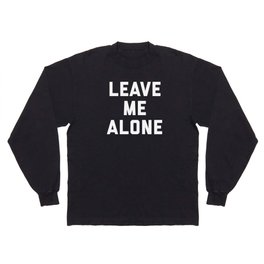 Leave Me Alone Funny Quote Long Sleeve T-shirt