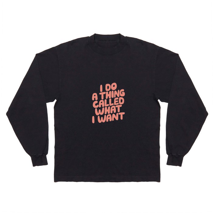 I Do a Thing Called What I Want Long Sleeve T Shirt