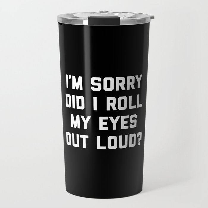 Roll My Eyes Out Loud Funny Sarcastic Quote Travel Mug
