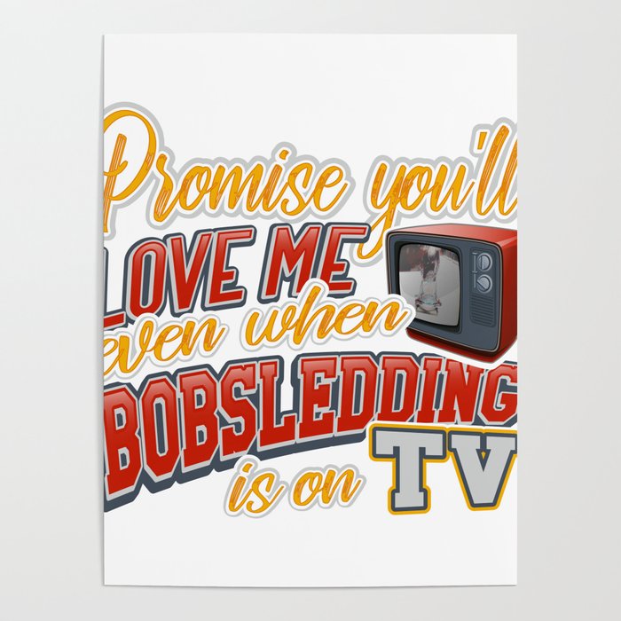 Promise You'll Love Me Even When Bobsledding Is On TV Poster