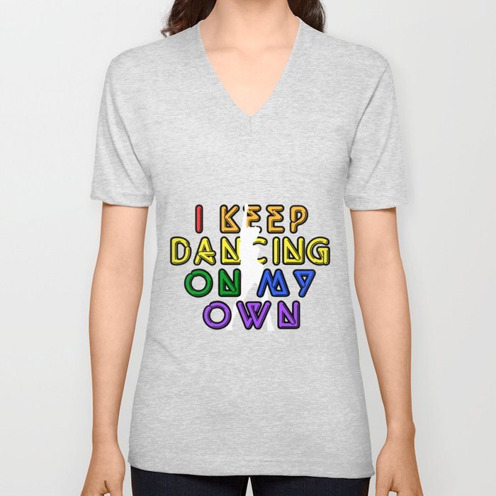I Keep Dancing On My Own V Neck T Shirt