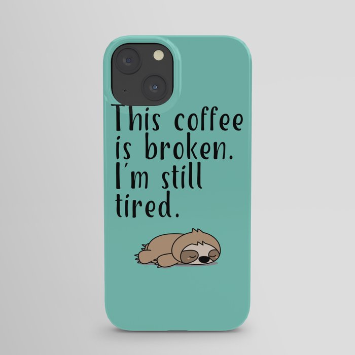 THIS COFFEE IS BROKEN. I'M STILL TIRED. iPhone Case