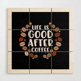 Life Is Good After Coffee Gift Wood Wall Art