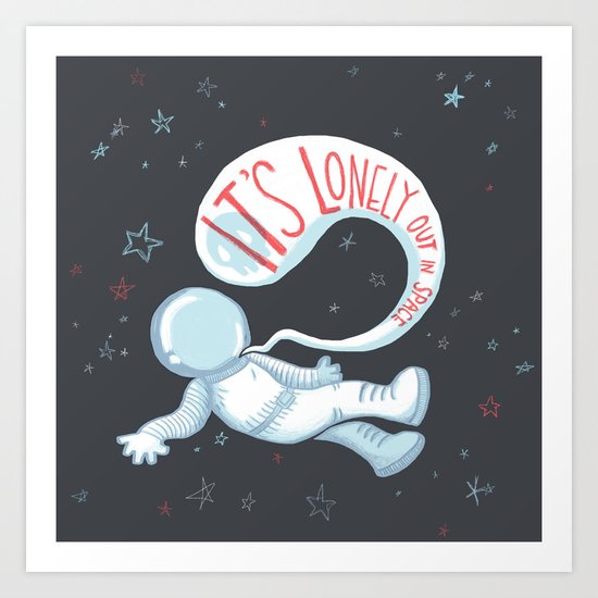 It's lonely out in space Art Print
