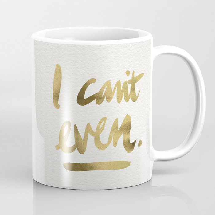 I Can't Even – Gold Ink Coffee Mug
