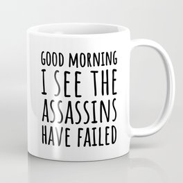 Good Morning, I See The Assassins Have Failed Mug
