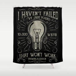 I haven't failed,i've just found 10000 ways that won't work.Thomas A. Edison Shower Curtain