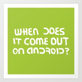 When does it come out on Android? Art Print