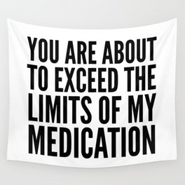 You Are About to Exceed the Limits of My Medication Wall Tapestry