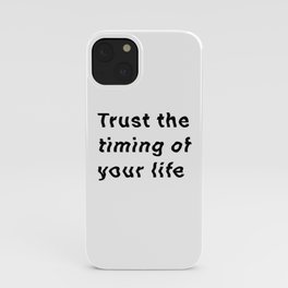 Trust The Timing of Your Life iPhone Case