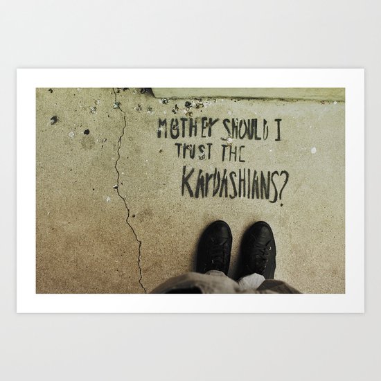 Mother, Should I Trust The Kardashians? Art Print