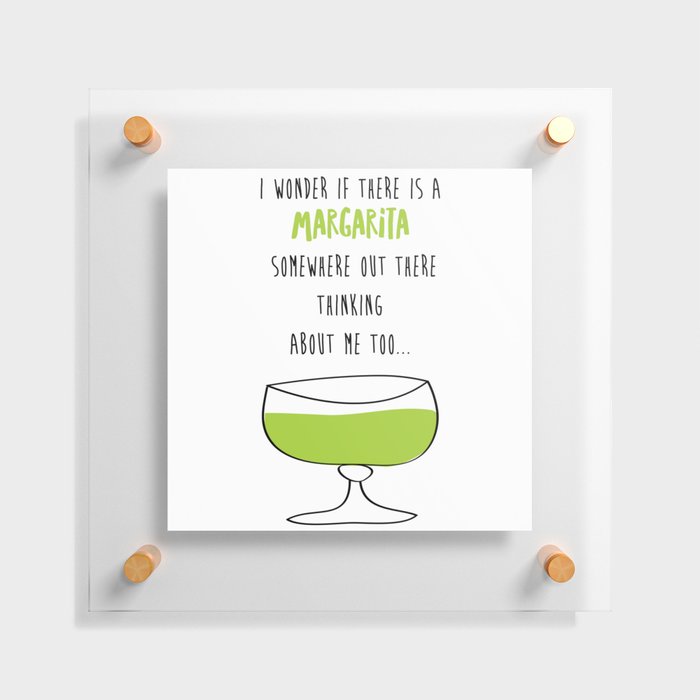 I Wonder If There Is A Margarita Somewhere Out There Thinking About Me Too Floating Acrylic Print