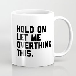 Hold On, Overthink This (White) Funny Quote Coffee Mug